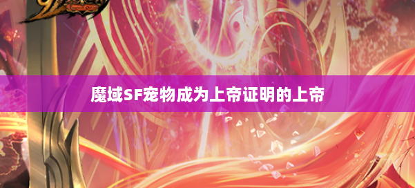 魔域SF宠物成为上帝证明的上帝